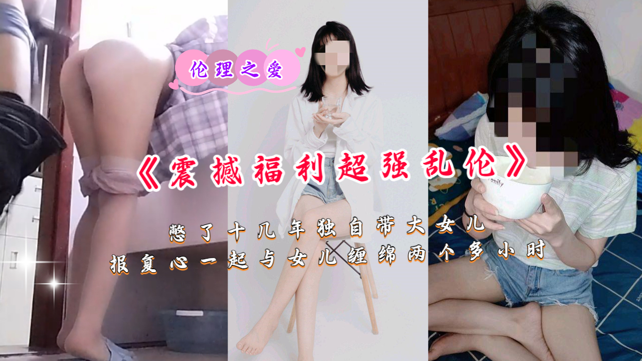 《震撼福利超强乱伦》憋了十几年独自带大女儿