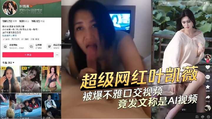 超级网红叶凯薇被曝不雅口交视频